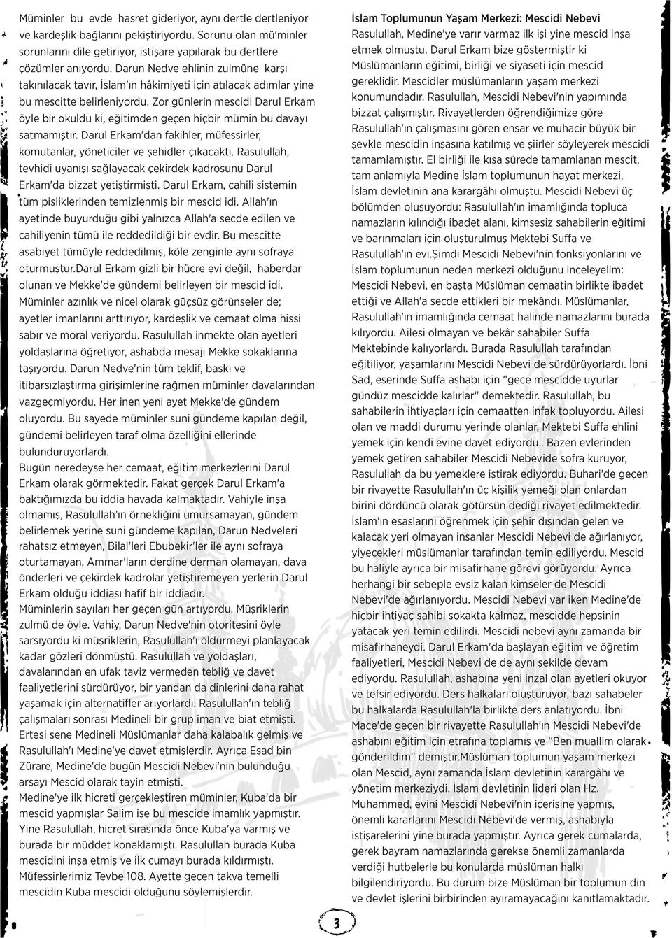 Zor günlerin mescidi Darul Erkam öyle bir okuldu ki, eğitimden geçen hiçbir mümin bu davayı satmamıştır. Darul Erkam'dan fakihler, müfessirler, komutanlar, yöneticiler ve şehidler çıkacaktı.