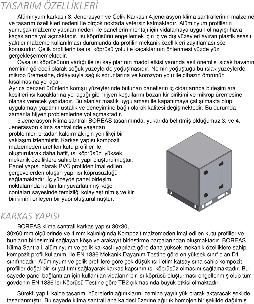 Isı köprüsünü engellemek için iç ve dış yüzeyleri ayıran plastik esaslı yalıtıcı malzeme kullanılması durumunda da profilin mekanik özellikleri zayıflaması söz konusudur.