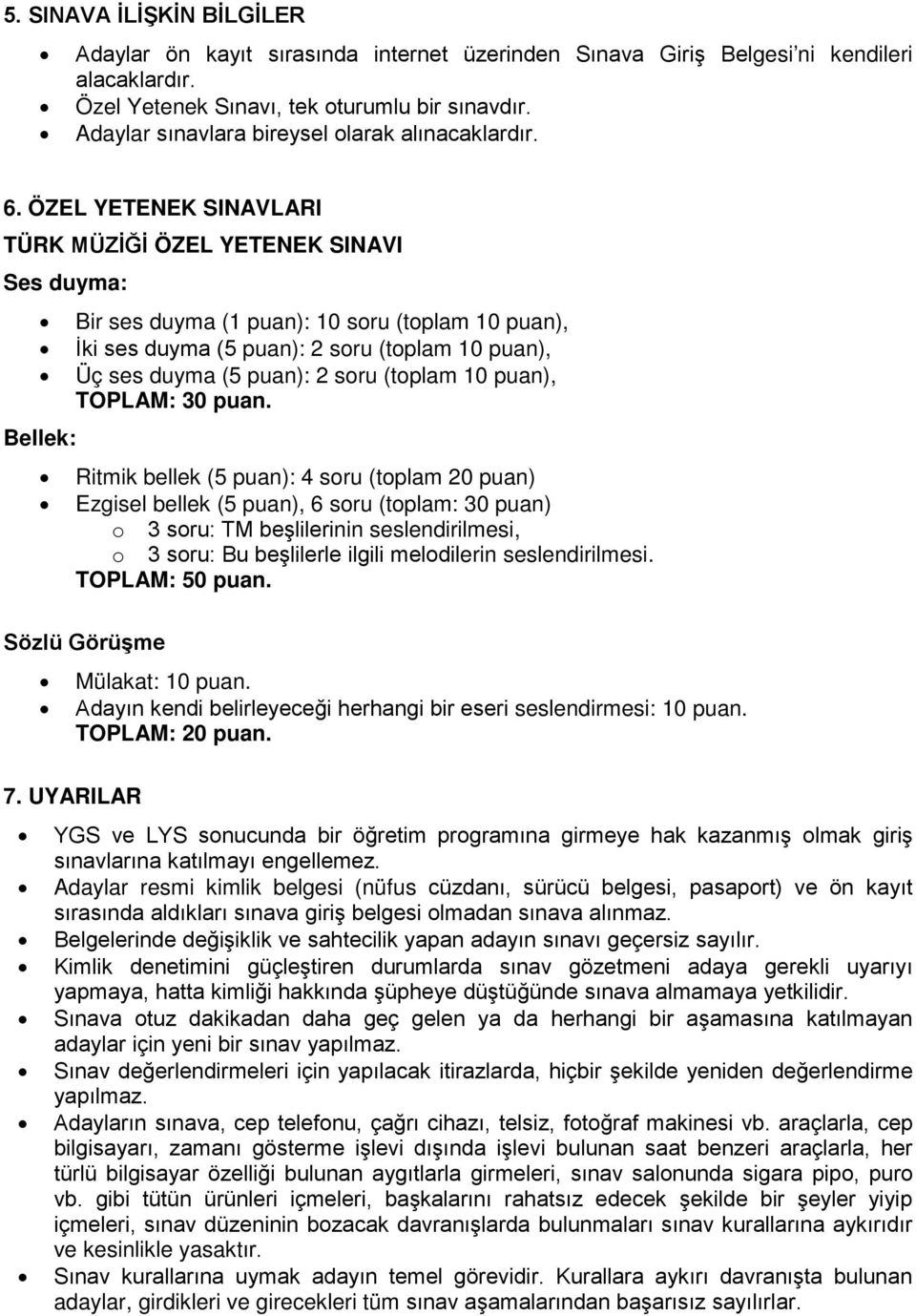 ÖZEL YETENEK SINAVLARI TÜRK MÜZİĞİ ÖZEL YETENEK SINAVI Ses duyma: Bir ses duyma (1 puan): 10 soru (toplam 10 puan), İki ses duyma (5 puan): 2 soru (toplam 10 puan), Üç ses duyma (5 puan): 2 soru