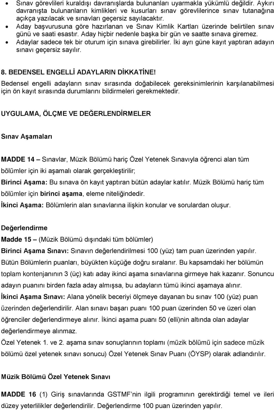 Aday başvurusuna göre hazırlanan ve Sınav Kimlik Kartları üzerinde belirtilen sınav günü ve saati esastır. Aday hiçbir nedenle başka bir gün ve saatte sınava giremez.