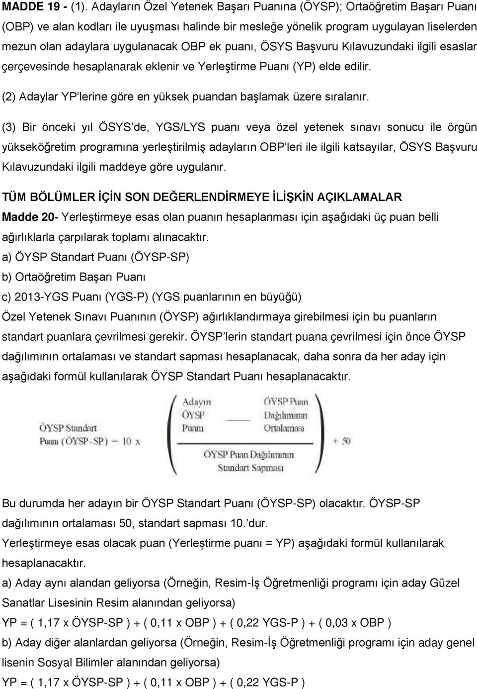 ek puanı, ÖSYS Başvuru Kılavuzundaki ilgili esaslar çerçevesinde hesaplanarak eklenir ve Yerleştirme Puanı (YP) elde edilir. (2) Adaylar YP lerine göre en yüksek puandan başlamak üzere sıralanır.