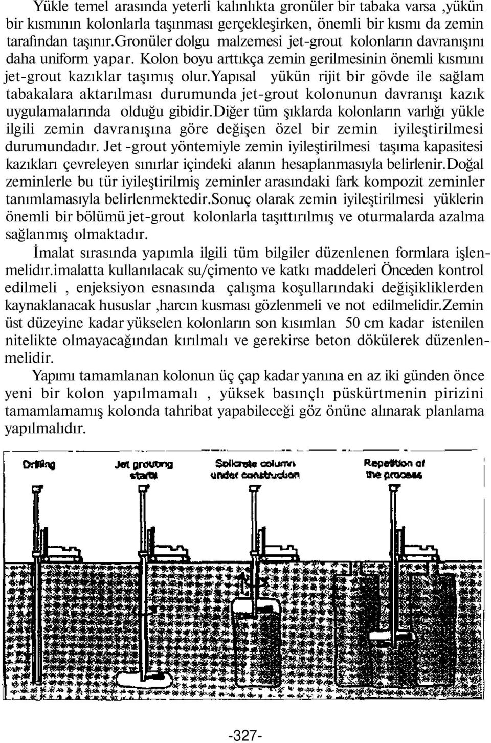 yapısal yükün rijit bir gövde ile sağlam tabakalara aktarılması durumunda jet-grout kolonunun davranışı kazık uygulamalarında olduğu gibidir.