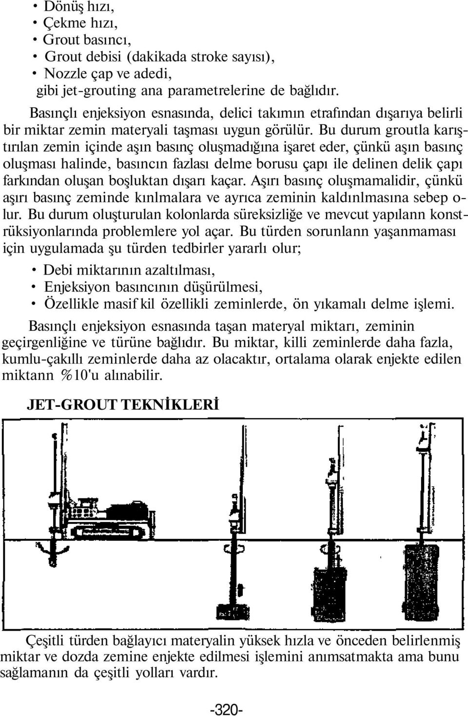 Bu durum groutla karıştırılan zemin içinde aşın basınç oluşmadığına işaret eder, çünkü aşın basınç oluşması halinde, basıncın fazlası delme borusu çapı ile delinen delik çapı farkından oluşan