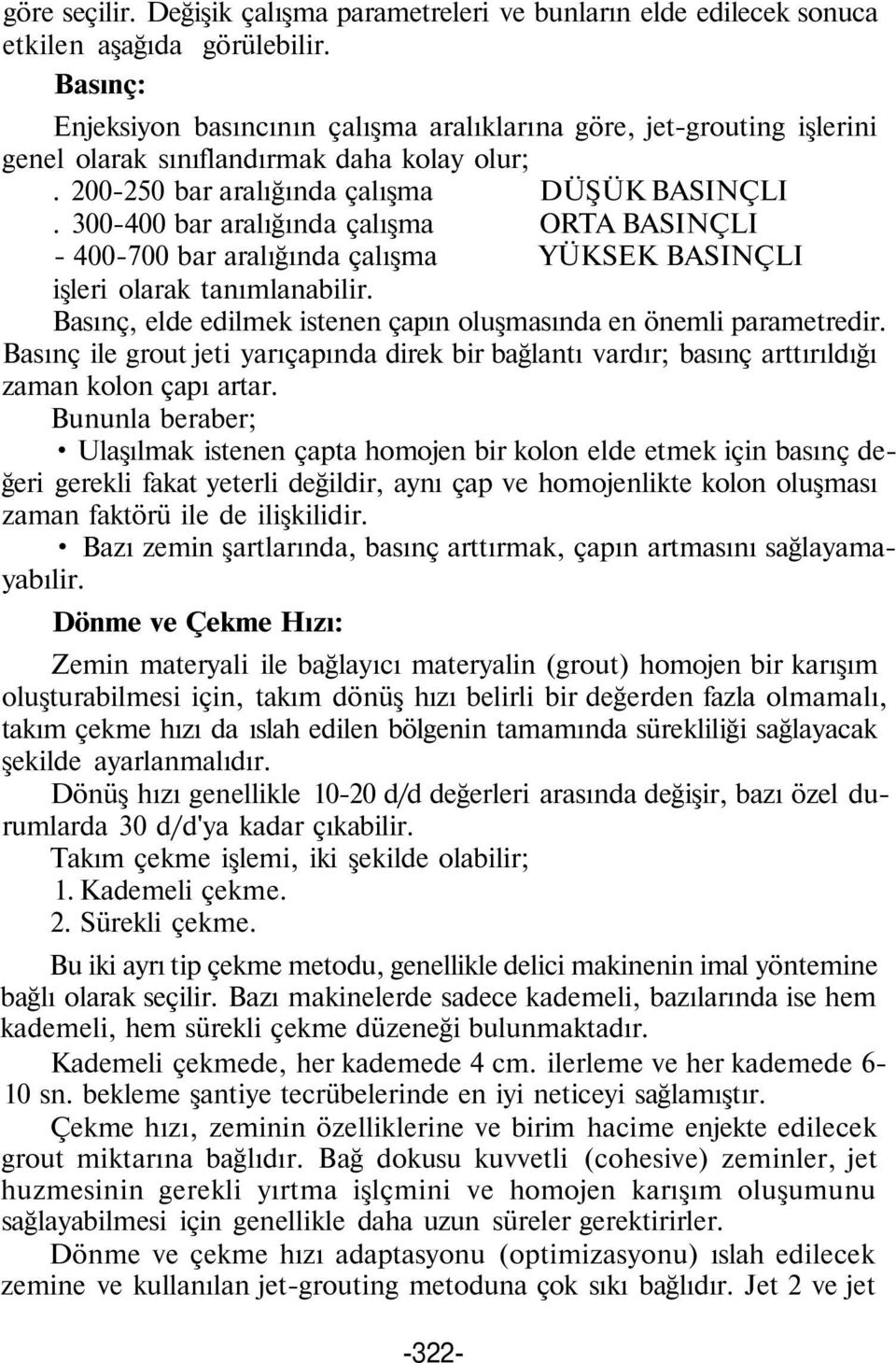 300-400 bar aralığında çalışma ORTA BASINÇLI - 400-700 bar aralığında çalışma YÜKSEK BASINÇLI işleri olarak tanımlanabilir. Basınç, elde edilmek istenen çapın oluşmasında en önemli parametredir.