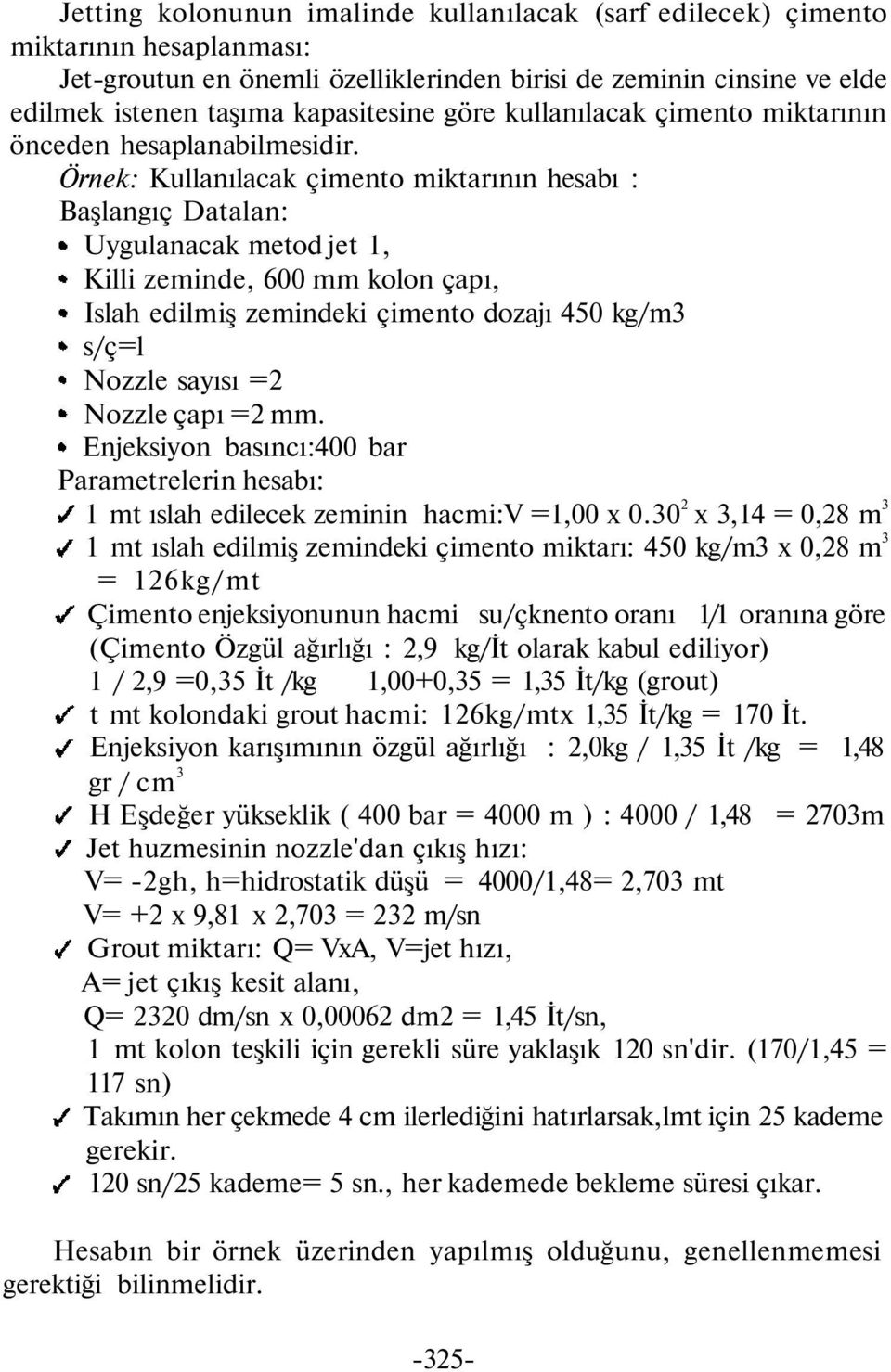 Örnek: Kullanılacak çimento miktarının hesabı : Başlangıç Datalan: Uygulanacak metod jet 1, Killi zeminde, 600 mm kolon çapı, Islah edilmiş zemindeki çimento dozajı 450 kg/m3 s/ç=l Nozzle sayısı =2