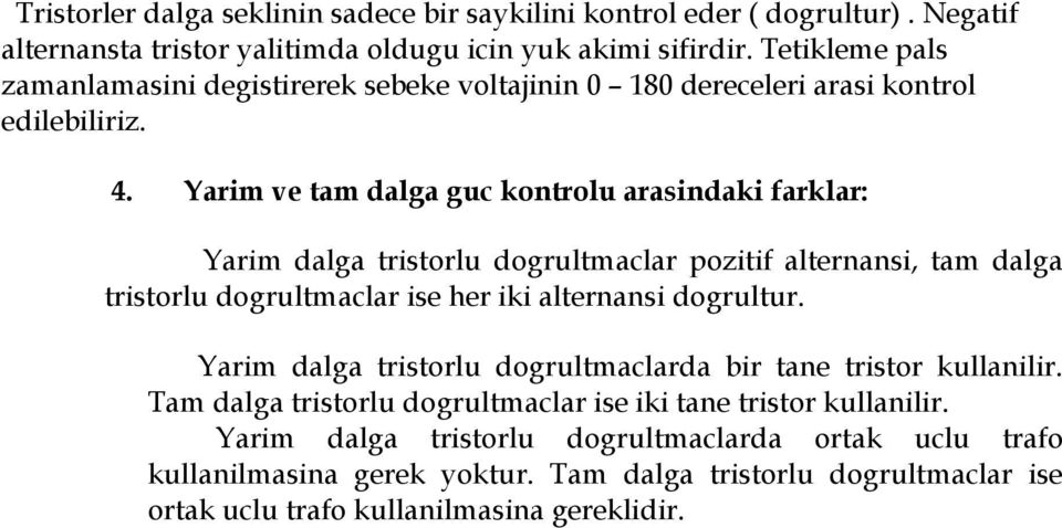 Yarim ve tam dalga guc kontrolu arasindaki farklar: Yarim dalga tristorlu dogrultmaclar pozitif alternansi, tam dalga tristorlu dogrultmaclar ise her iki alternansi dogrultur.