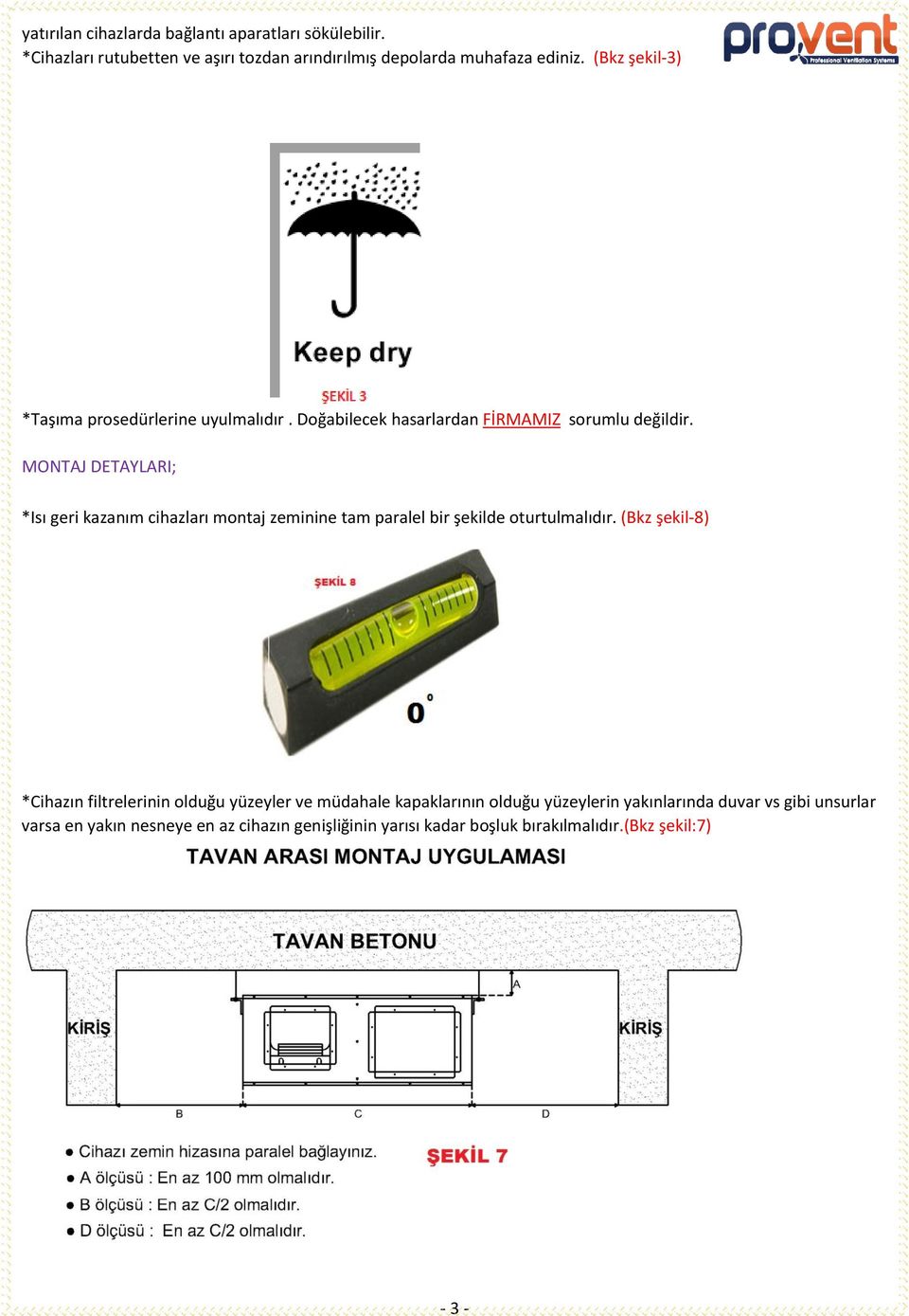 MONTAJ DETAYLARI; *Isı geri kazanım cihazları montaj zeminine tam paralel bir şekilde oturtulmalıdır.