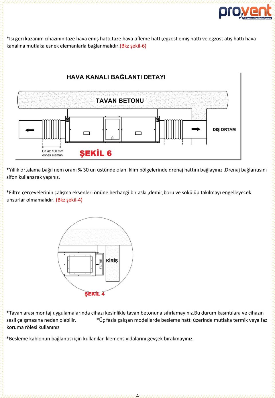 *Filtre çerçevelerinin çalışma eksenleri önüne herhangi bir askı,demir,boru ve sökülüp takılmayı engelleyecek unsurlar olmamalıdır.