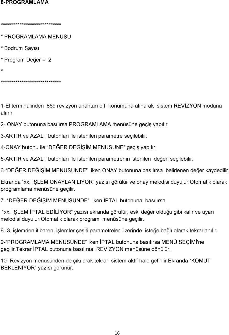 4-ONAY butonu ile DEĞER DEĞİŞİM MENUSUNE geçiş yapılır. 5-ARTIR ve AZALT butonları ile istenilen parametrenin istenilen değeri seçilebilir.