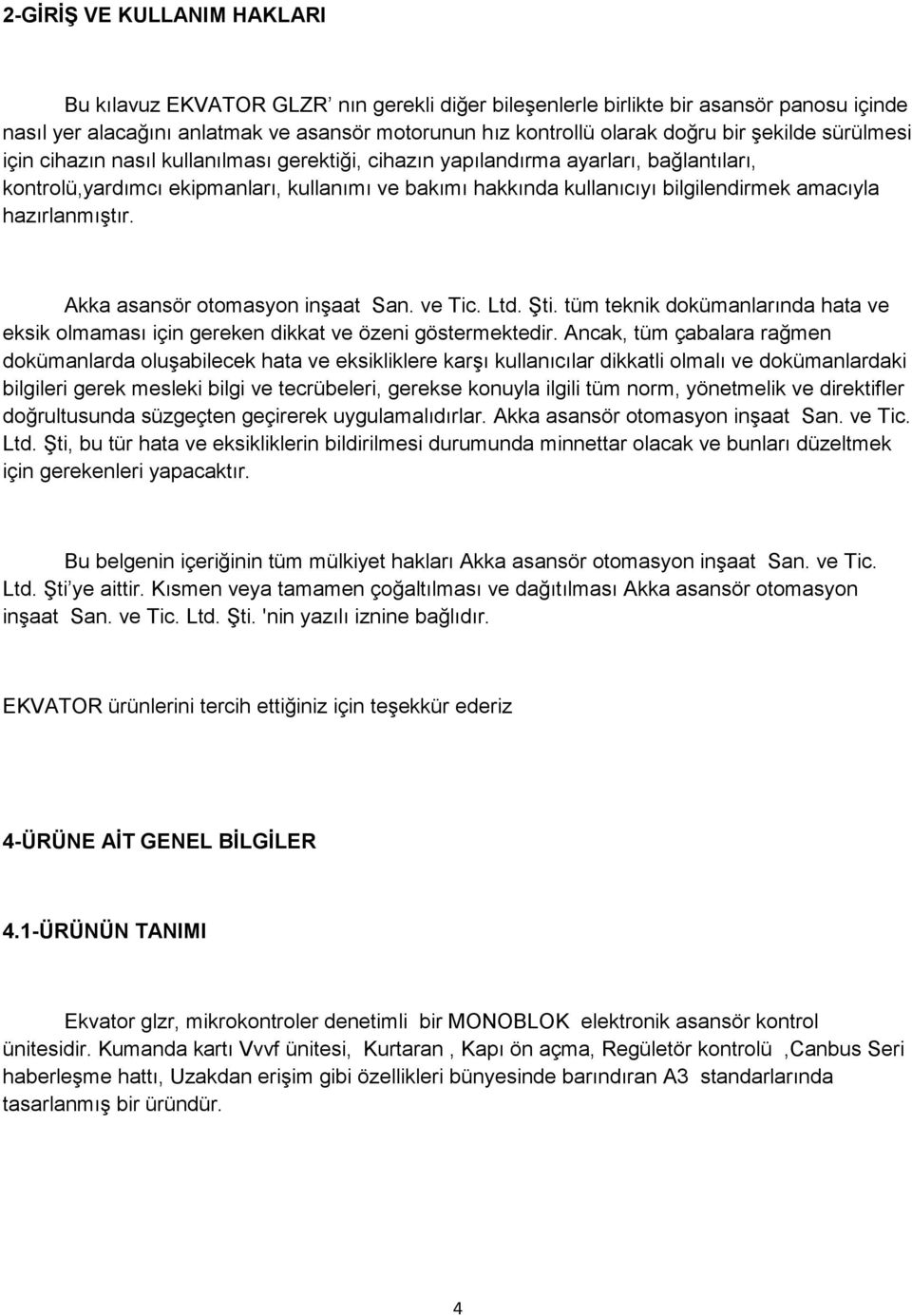 amacıyla hazırlanmıştır. Akka asansör otomasyon inşaat San. ve Tic. Ltd. Şti. tüm teknik dokümanlarında hata ve eksik olmaması için gereken dikkat ve özeni göstermektedir.