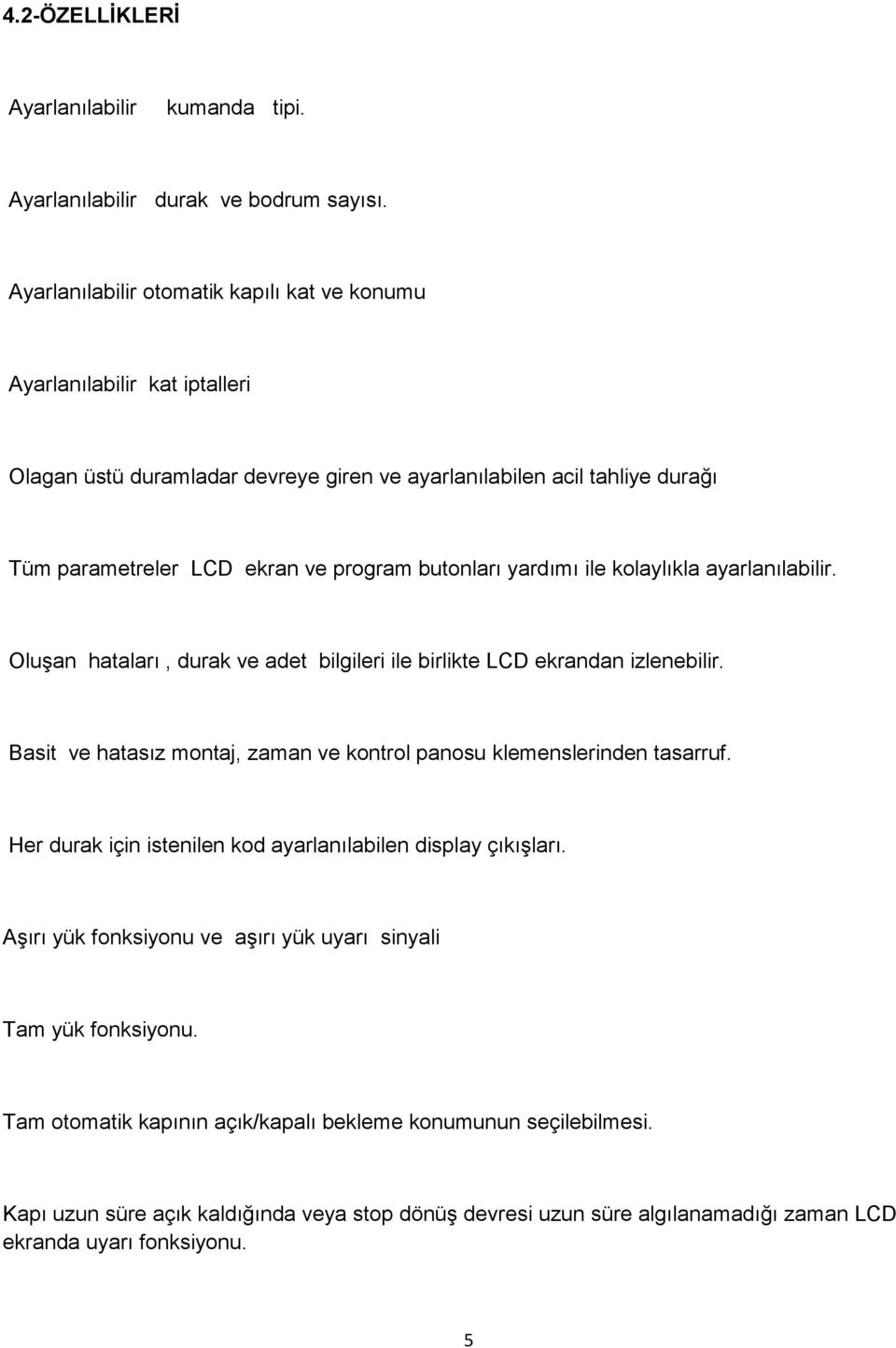 butonları yardımı ile kolaylıkla ayarlanılabilir. Oluşan hataları, durak ve adet bilgileri ile birlikte LCD ekrandan izlenebilir.