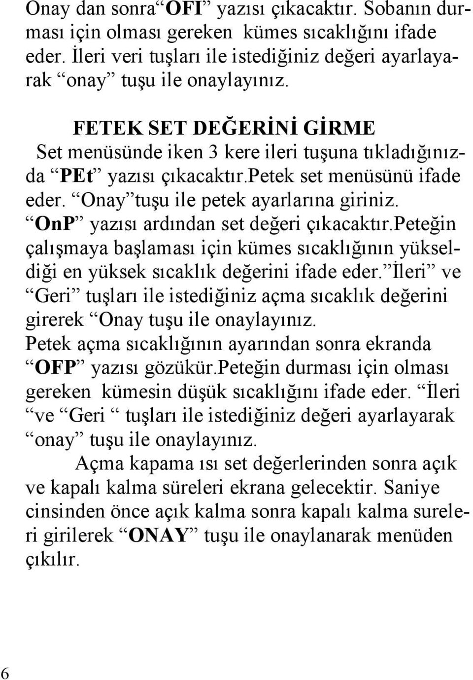 OnP yazısı ardından set değeri çıkacaktır.peteğin çalışmaya başlaması için kümes sıcaklığının yükseldiği en yüksek sıcaklık değerini ifade eder.