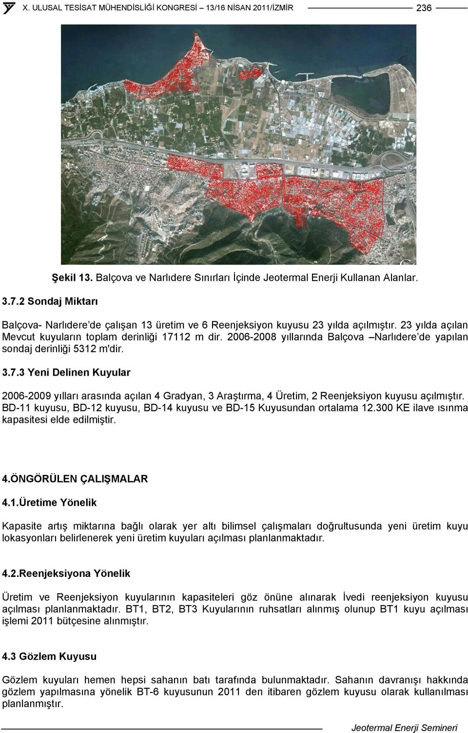 BD-11 kuyusu, BD-12 kuyusu, BD-14 kuyusu ve BD-15 Kuyusundan ortalama 12.300 KE ilave ısınma kapasitesi elde edilmiştir. 4.ÖNGÖRÜLEN ÇALIŞMALAR 4.1.Üretime Yönelik Kapasite artış miktarına bağlı olarak yer altı bilimsel çalışmaları doğrultusunda yeni üretim kuyu lokasyonları belirlenerek yeni üretim kuyuları açılması planlanmaktadır.