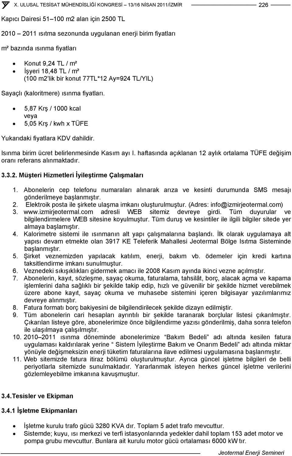 haftasında açıklanan 12 aylık ortalama TÜFE değişim oranı referans alınmaktadır. 3.3.2. Müşteri Hizmetleri İyileştirme Çalışmaları 1.