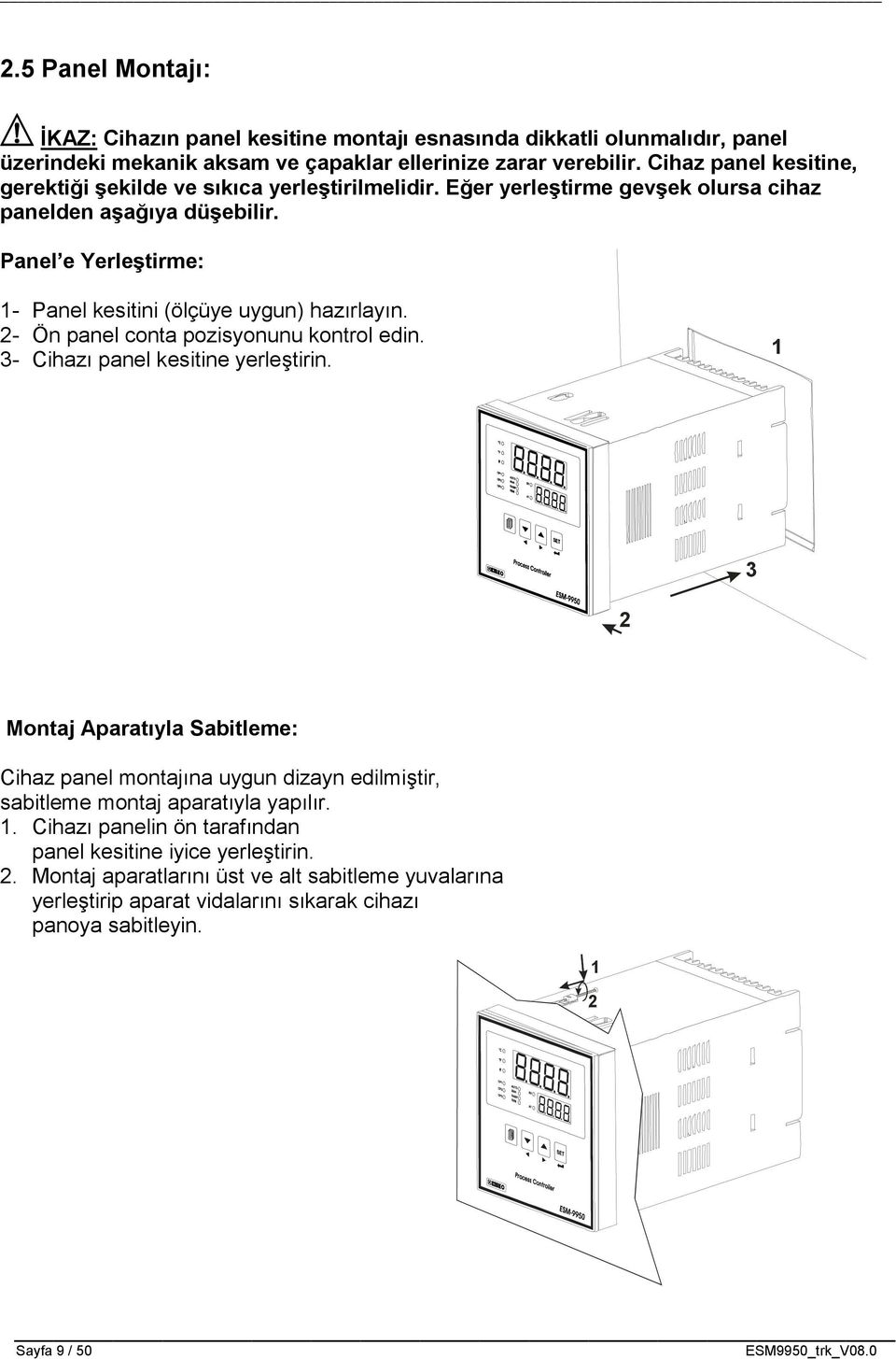 Panel e Yerleştirme: 1- Panel kesitini (ölçüye uygun) hazırlayın. 2- Ön panel conta pozisyonunu kontrol edin. 3- Cihazı panel kesitine yerleştirin.