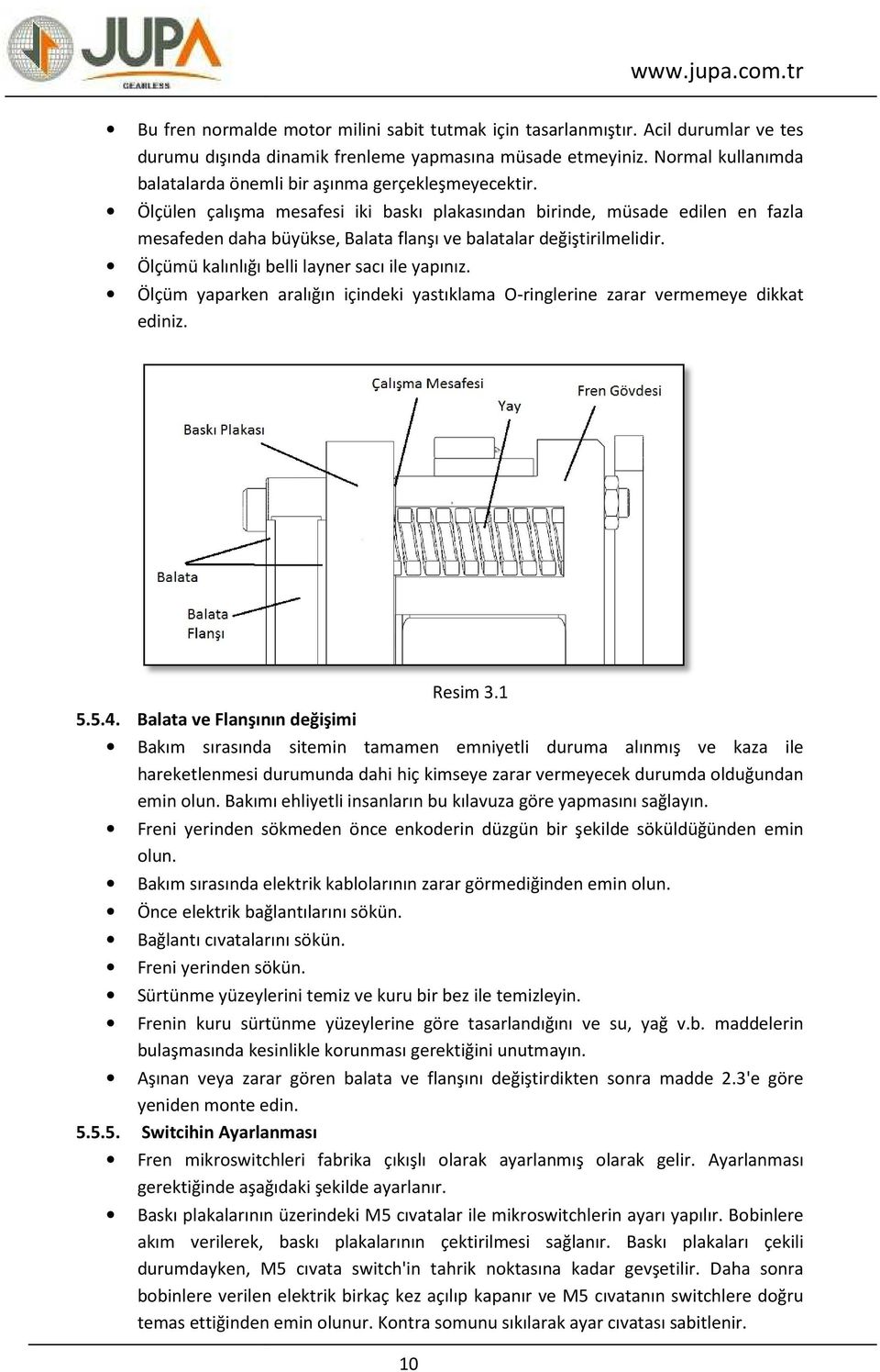 Ölçülen çalışma mesafesi iki baskı plakasından birinde, müsade edilen en fazla mesafeden daha büyükse, Balata flanşı ve balatalar değiştirilmelidir. Ölçümü kalınlığı belli layner sacı ile yapınız.