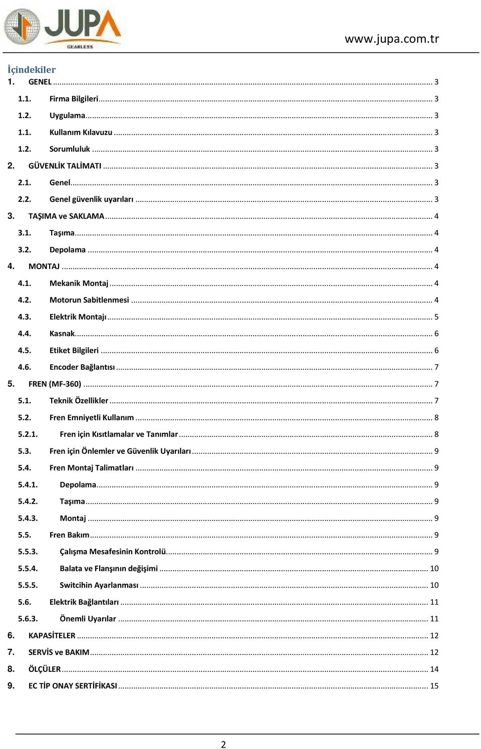 .. 6 4.6. Encoder Bağlantısı... 7 5. FREN (MF-360)... 7 5.1. Teknik Özellikler... 7 5.2. Fren Emniyetli Kullanım... 8 5.2.1. Fren için Kısıtlamalar ve Tanımlar... 8 5.3. Fren için Önlemler ve Güvenlik Uyarıları.