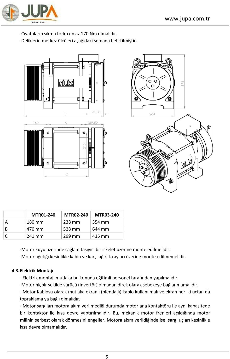 -Motor ağırlığı kesinlikle kabin ve karşı ağırlık rayları üzerine monte edilmemelidir. 4.3. Elektrik Montajı - Elektrik montajı mutlaka bu konuda eğitimli personel tarafından yapılmalıdır.