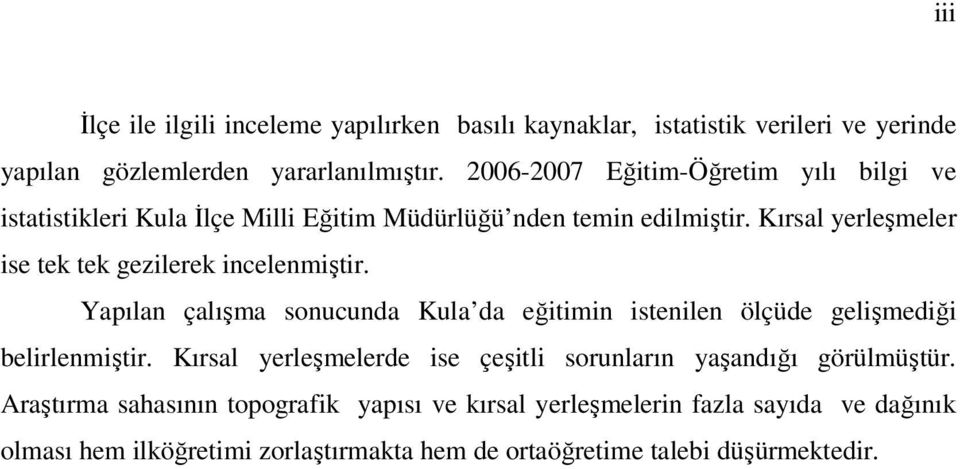 Kırsal yerleşmeler ise tek tek gezilerek incelenmiştir. Yapılan çalışma sonucunda Kula da eğitimin istenilen ölçüde gelişmediği belirlenmiştir.