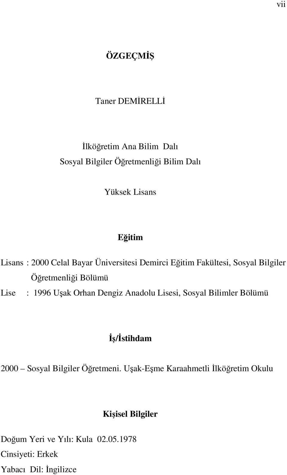1996 Uşak Orhan Dengiz Anadolu Lisesi, Sosyal Bilimler Bölümü İş/İstihdam 2000 Sosyal Bilgiler Öğretmeni.