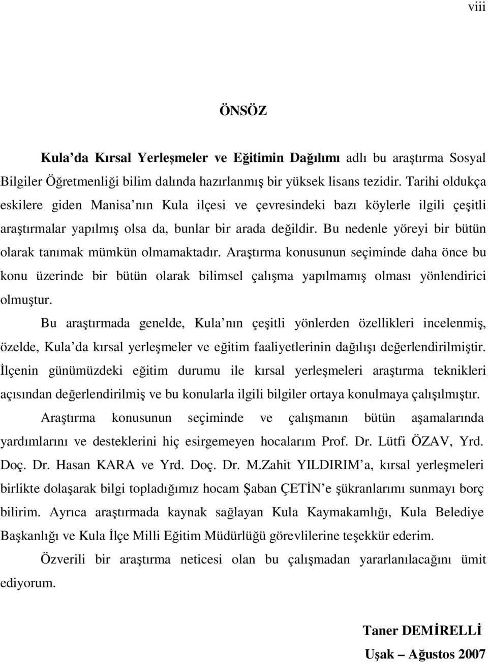 Bu nedenle yöreyi bir bütün olarak tanımak mümkün olmamaktadır. Araştırma konusunun seçiminde daha önce bu konu üzerinde bir bütün olarak bilimsel çalışma yapılmamış olması yönlendirici olmuştur.