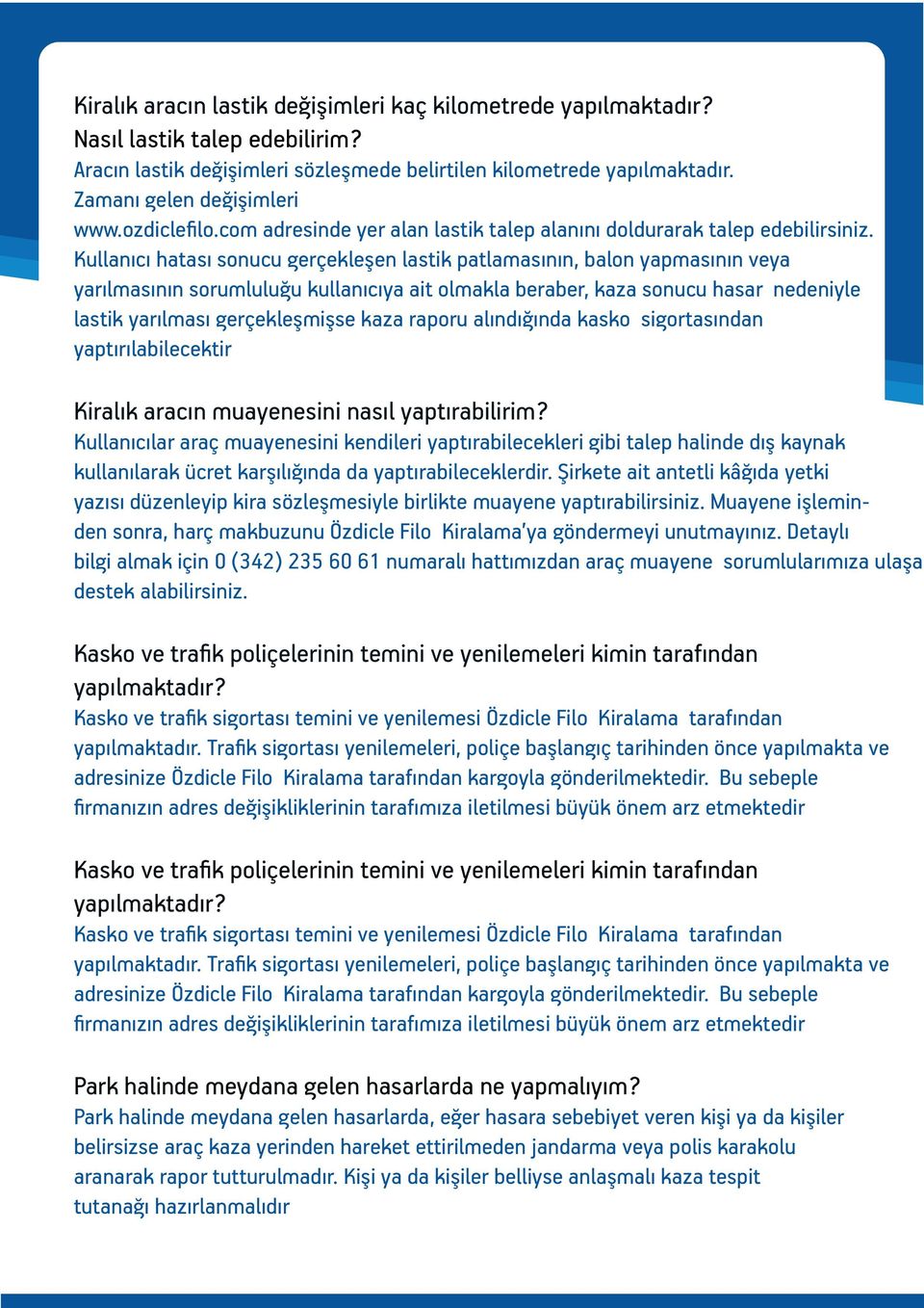 Kullanıcı hatası sonucu gerçekleşen lastik patlamasının, balon yapmasının veya yarılmasının sorumluluğu kullanıcıya ait olmakla beraber, kaza sonucu hasar nedeniyle lastik yarılması gerçekleşmişse