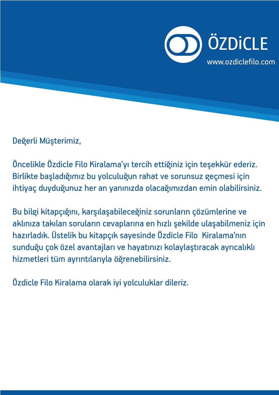 Bu bilgi kitapçığını, karşılaşabileceğiniz sorunların çözümlerine ve aklınıza takılan soruların cevaplarına en hızlı şekilde ulaşabilmeniz için hazırladık.