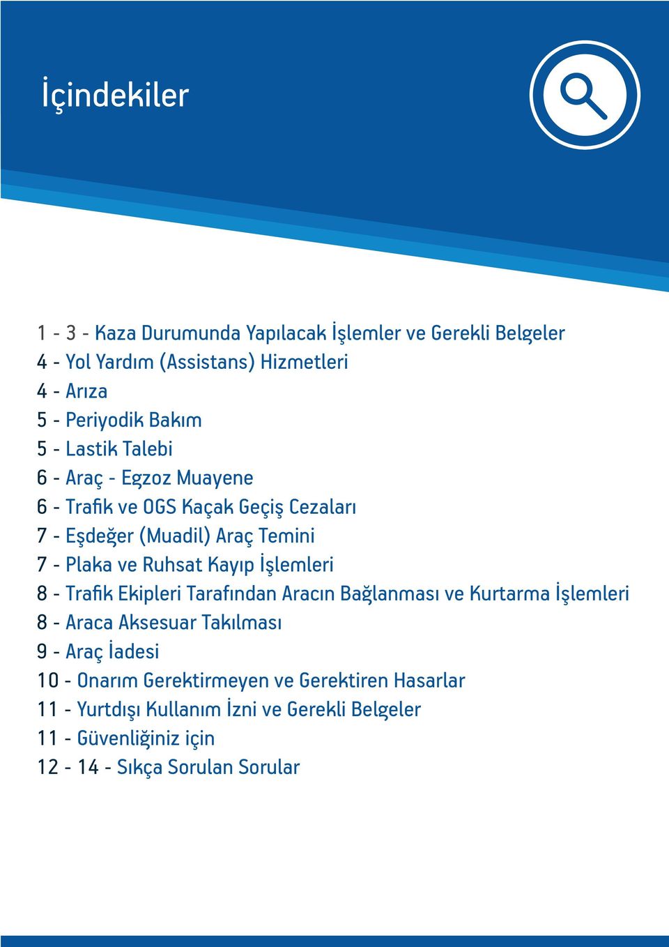 Ruhsat Kayıp İşlemleri 8 - Trafik Ekipleri Tarafından Aracın Bağlanması ve Kurtarma İşlemleri 8 - Araca Aksesuar Takılması 9 - Araç İadesi