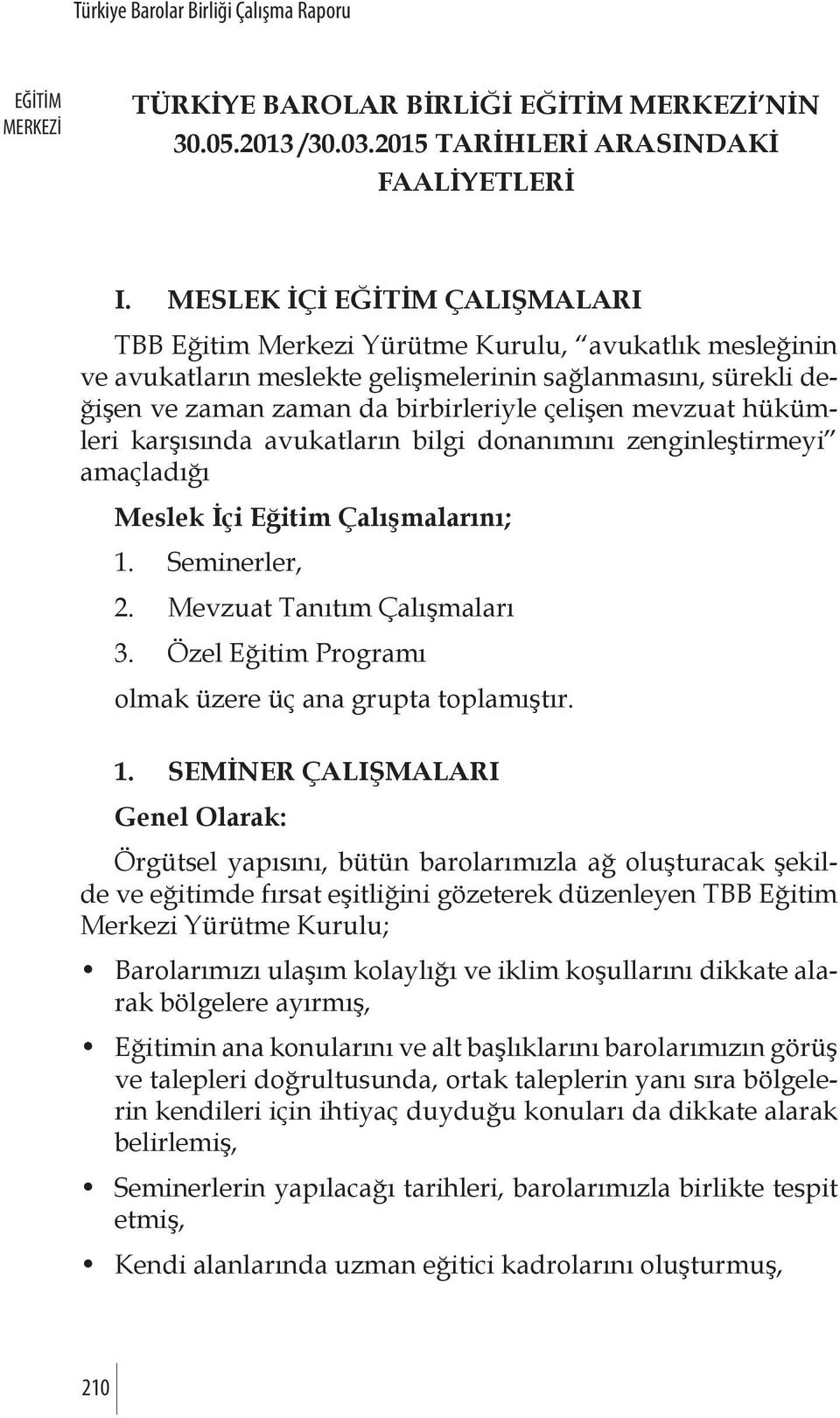 hükümleri karşısında avukatların bilgi donanımını zenginleştirmeyi amaçladığı Meslek İçi Eğitim Çalışmalarını; 1. Seminerler, 2. Mevzuat Tanıtım Çalışmaları 3.