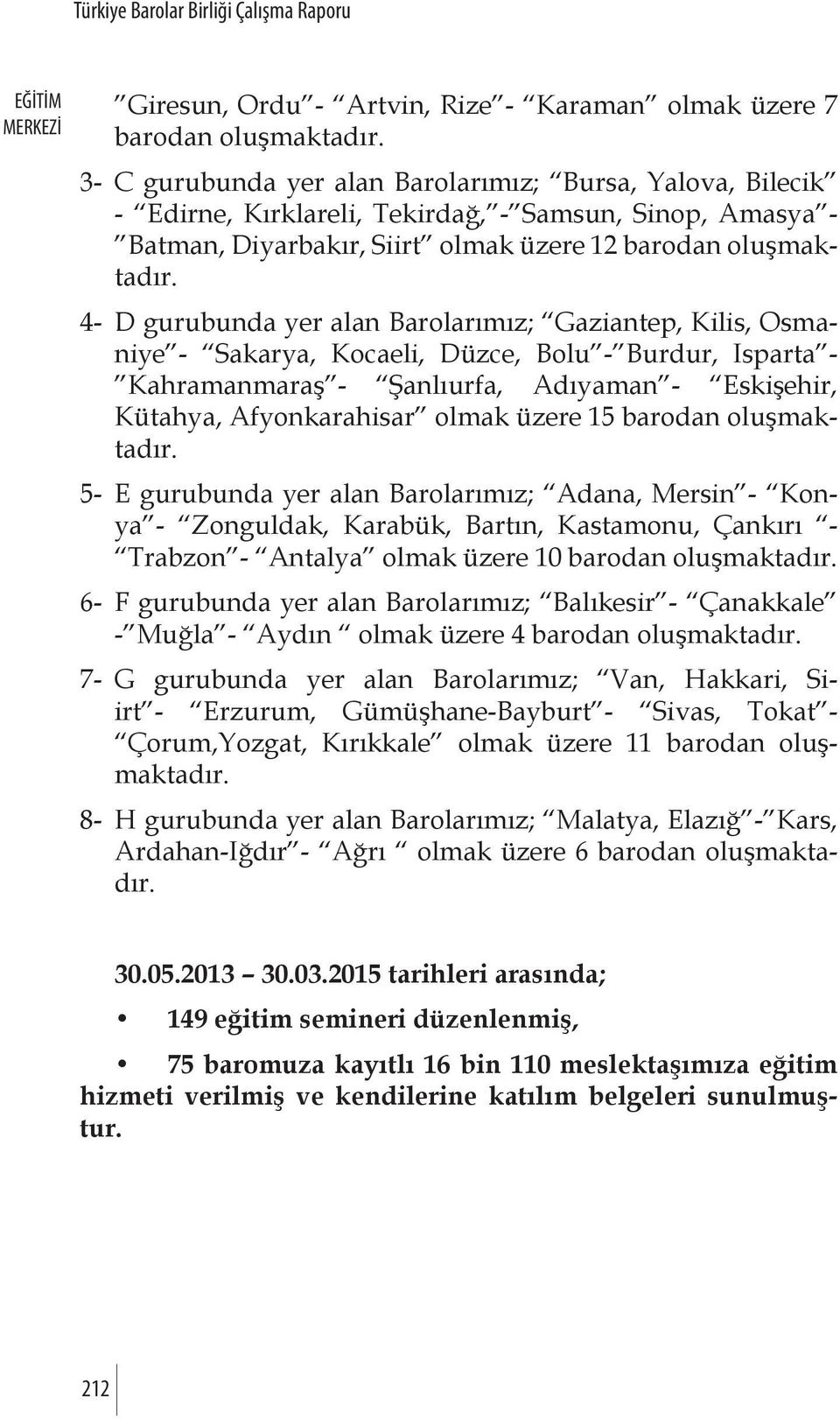 4- D gurubunda yer alan Barolarımız; Gaziantep, Kilis, Osmaniye - Sakarya, Kocaeli, Düzce, Bolu - Burdur, Isparta - Kahramanmaraş - Şanlıurfa, Adıyaman - Eskişehir, Kütahya, Afyonkarahisar olmak