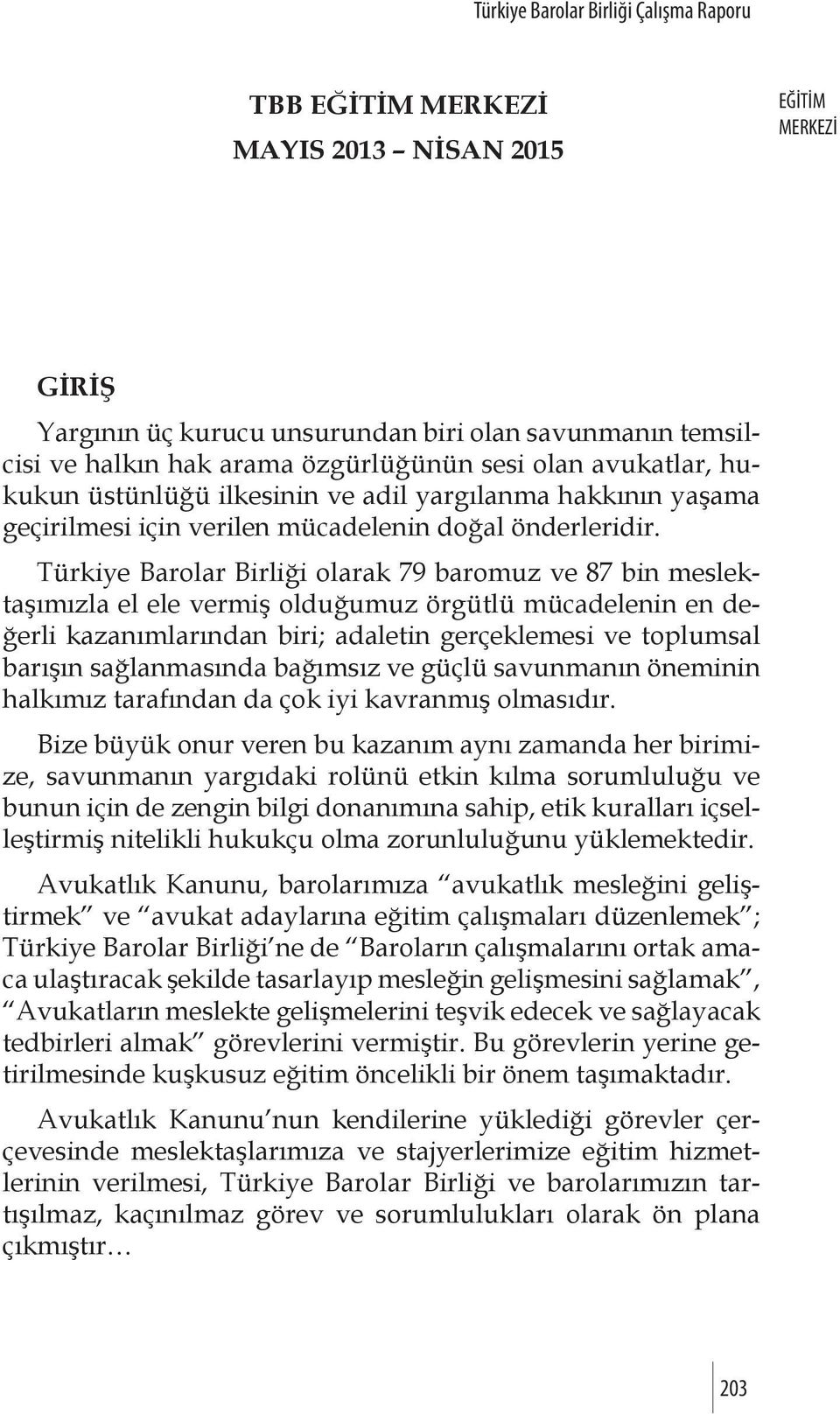 Türkiye Barolar Birliği olarak 79 baromuz ve 87 bin meslektaşımızla el ele vermiş olduğumuz örgütlü mücadelenin en değerli kazanımlarından biri; adaletin gerçeklemesi ve toplumsal barışın