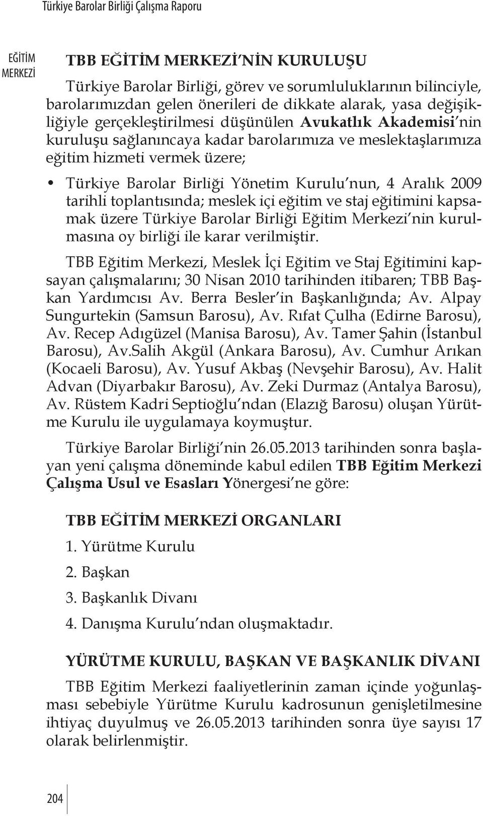 staj eğitimini kapsamak üzere Türkiye Barolar Birliği Eğitim Merkezi nin kurulmasına oy birliği ile karar verilmiştir.