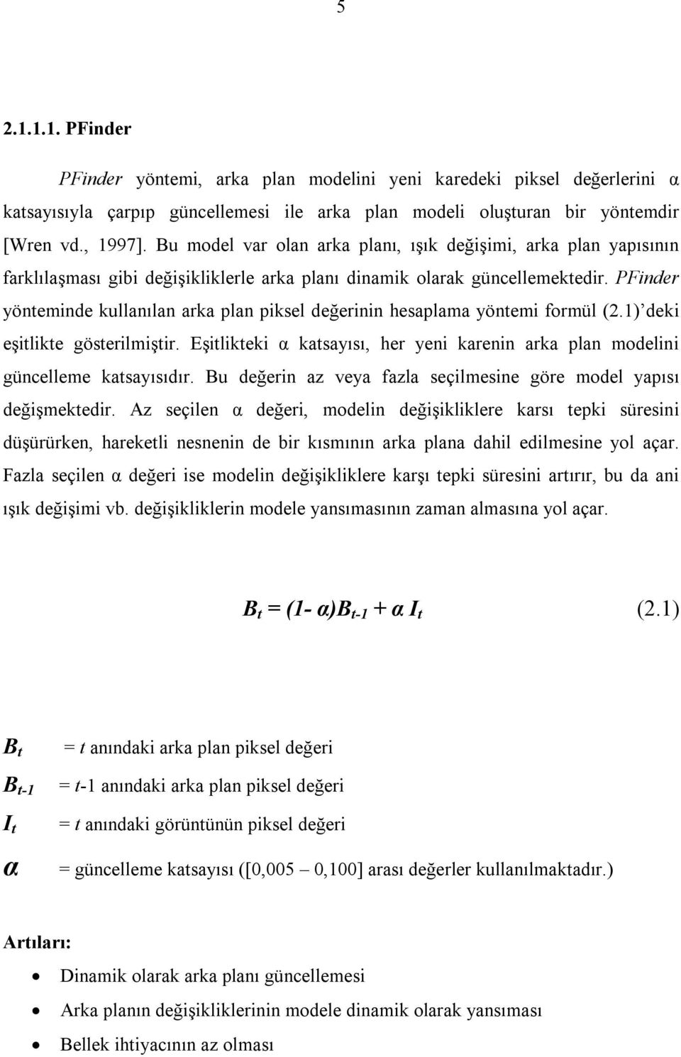 PFinder yönteminde kullanılan arka plan piksel değerinin hesaplama yöntemi formül (2.1) deki eşitlikte gösterilmiştir.