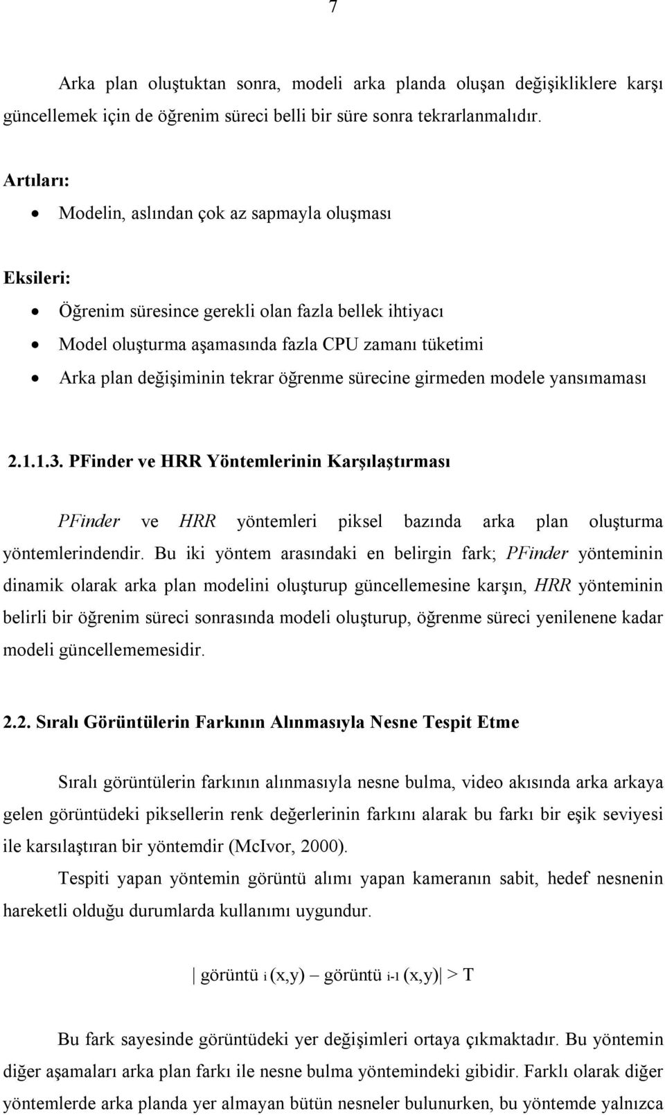 öğrenme sürecine girmeden modele yansımaması 2.1.1.3. PFinder ve HRR Yöntemlerinin Karşılaştırması PFinder ve HRR yöntemleri piksel bazında arka plan oluşturma yöntemlerindendir.