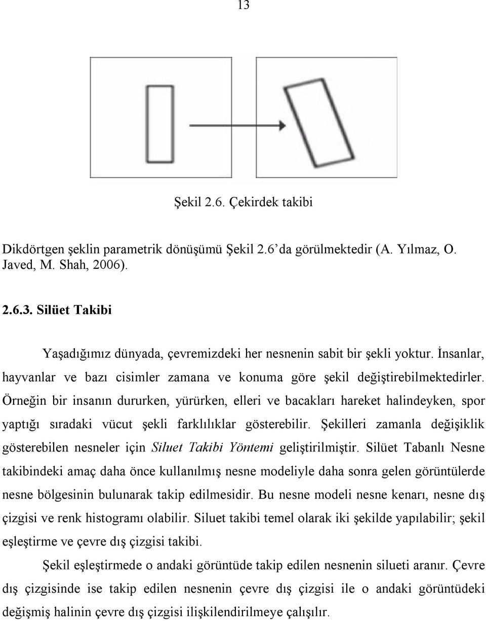 Örneğin bir insanın dururken, yürürken, elleri ve bacakları hareket halindeyken, spor yaptığı sıradaki vücut şekli farklılıklar gösterebilir.