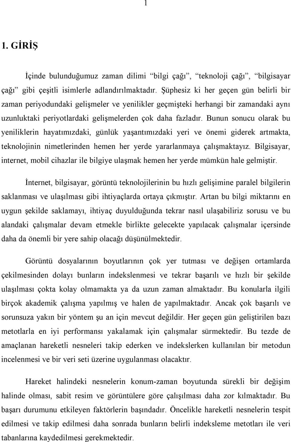 Bunun sonucu olarak bu yeniliklerin hayatımızdaki, günlük yaşantımızdaki yeri ve önemi giderek artmakta, teknolojinin nimetlerinden hemen her yerde yararlanmaya çalışmaktayız.