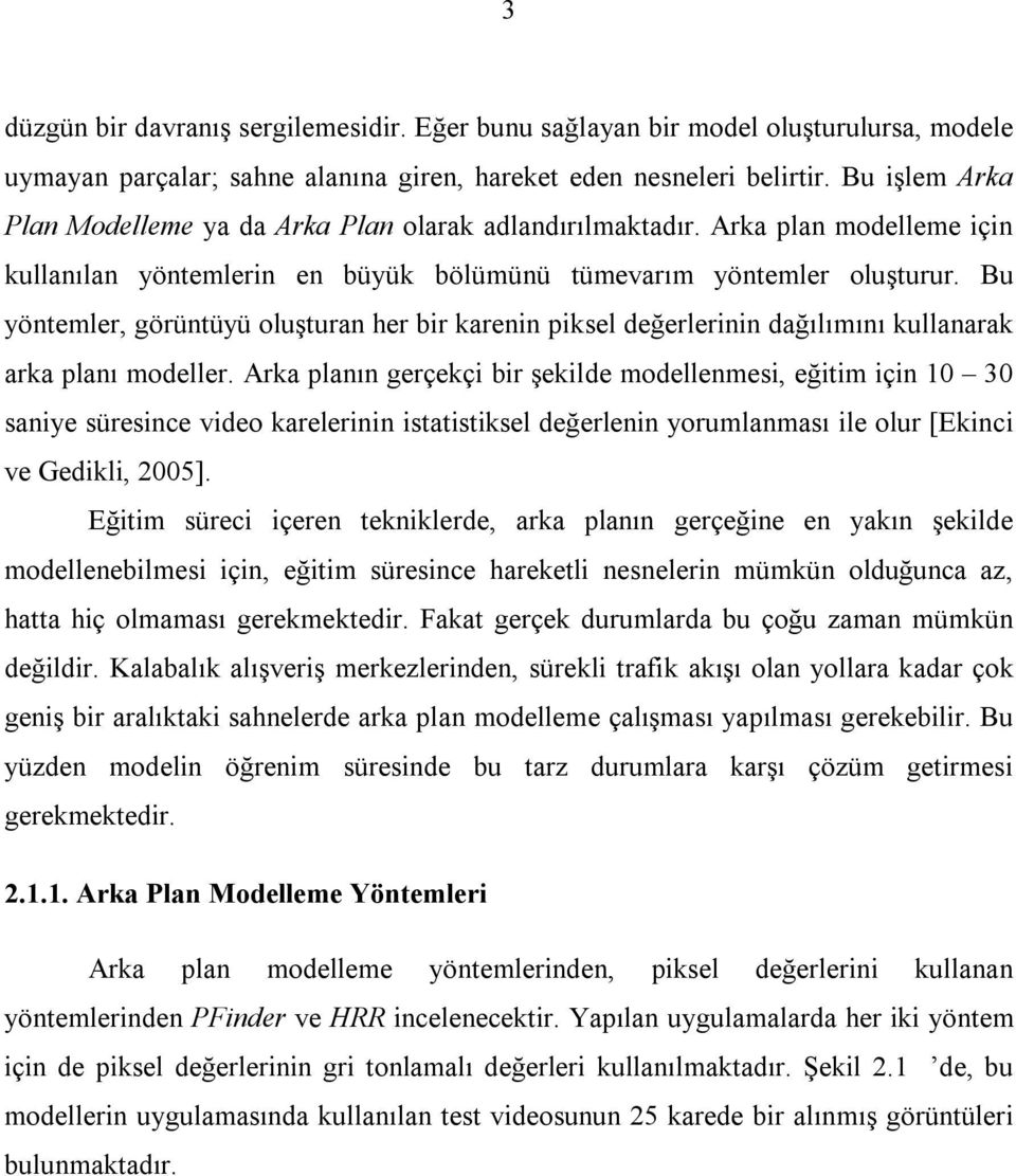 Bu yöntemler, görüntüyü oluşturan her bir karenin piksel değerlerinin dağılımını kullanarak arka planı modeller.