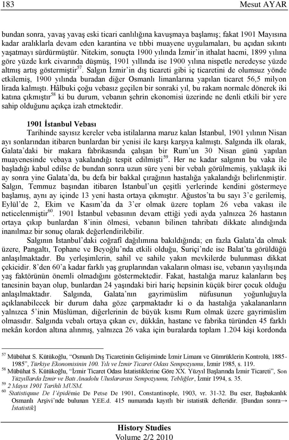 Nitekim, sonuçta 1900 yılında İzmir in ithalat hacmi, 1899 yılına göre yüzde kırk civarında düşmüş, 1901 yıllında ise 1900 yılına nispetle neredeyse yüzde altmış artış göstermiştir 57.