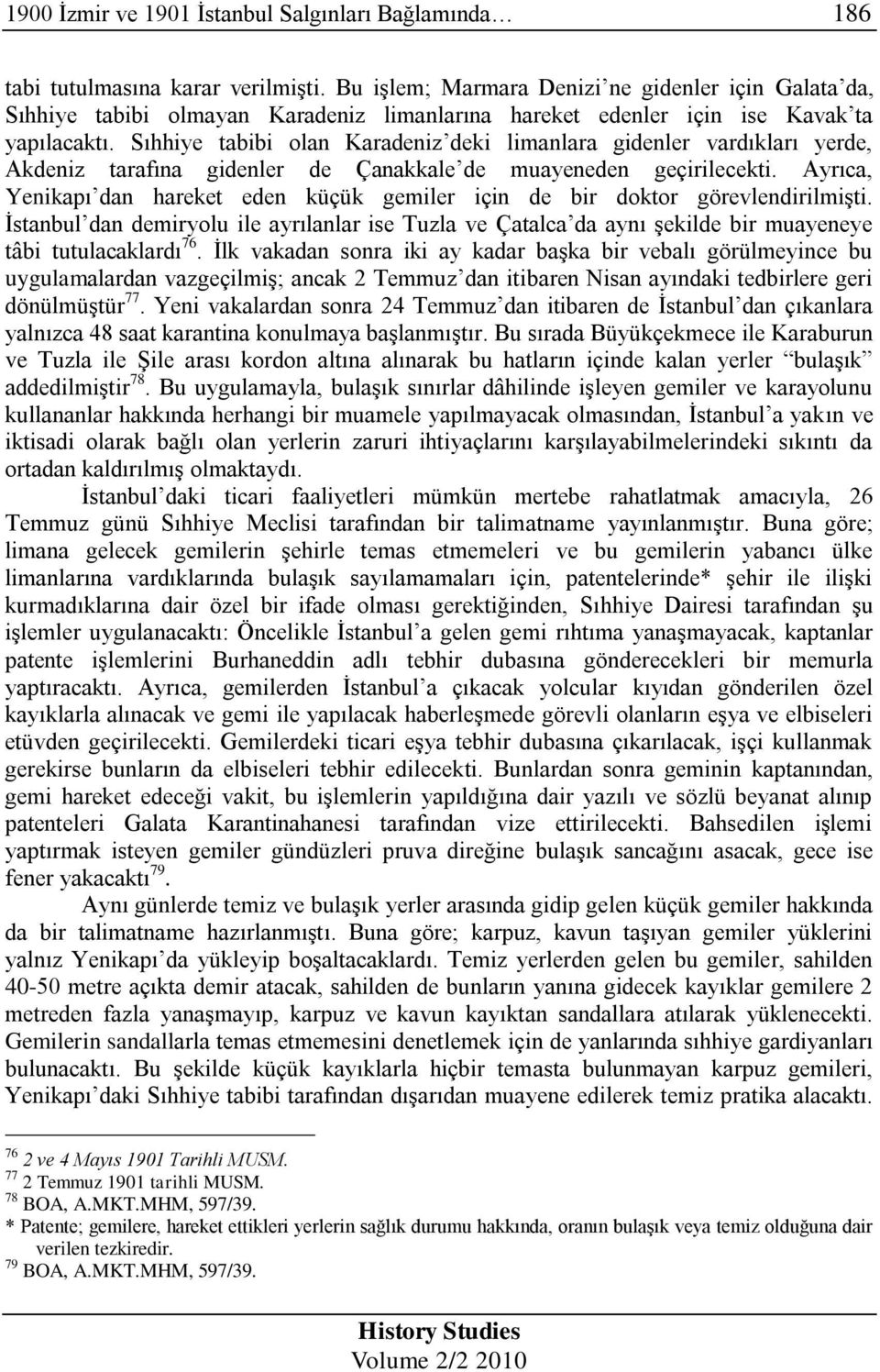 Sıhhiye tabibi olan Karadeniz deki limanlara gidenler vardıkları yerde, Akdeniz tarafına gidenler de Çanakkale de muayeneden geçirilecekti.