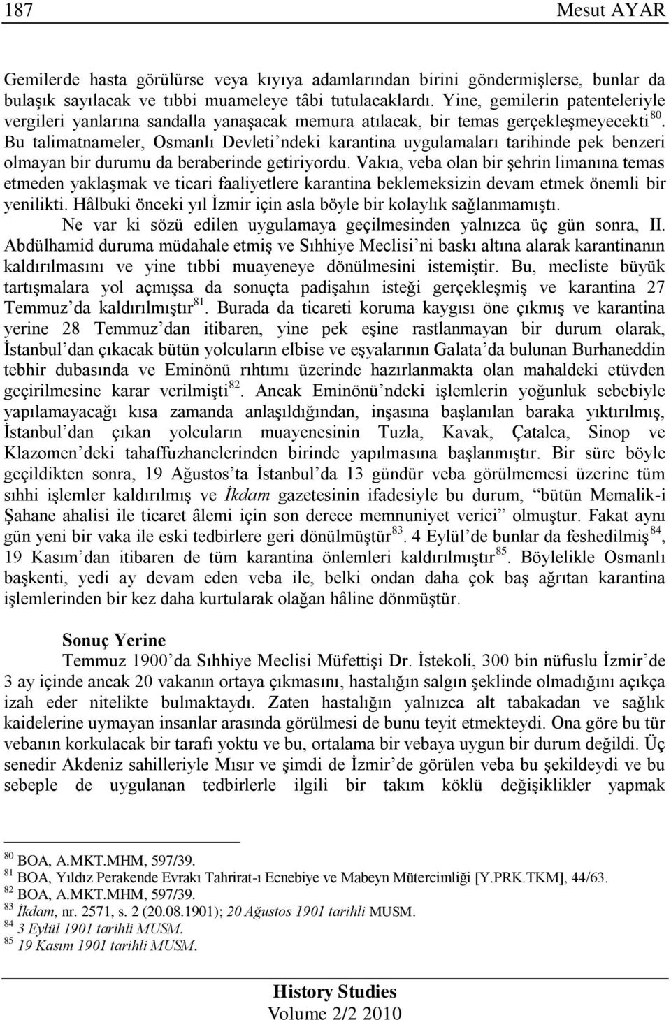 Bu talimatnameler, Osmanlı Devleti ndeki karantina uygulamaları tarihinde pek benzeri olmayan bir durumu da beraberinde getiriyordu.