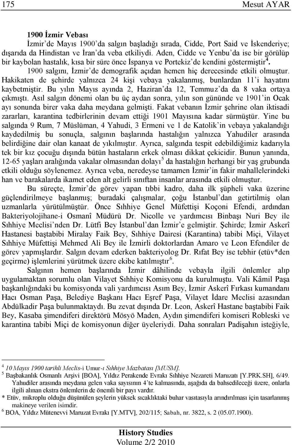 1900 salgını, İzmir de demografik açıdan hemen hiç derecesinde etkili olmuştur. Hakikaten de şehirde yalnızca 24 kişi vebaya yakalanmış, bunlardan 11 i hayatını kaybetmiştir.