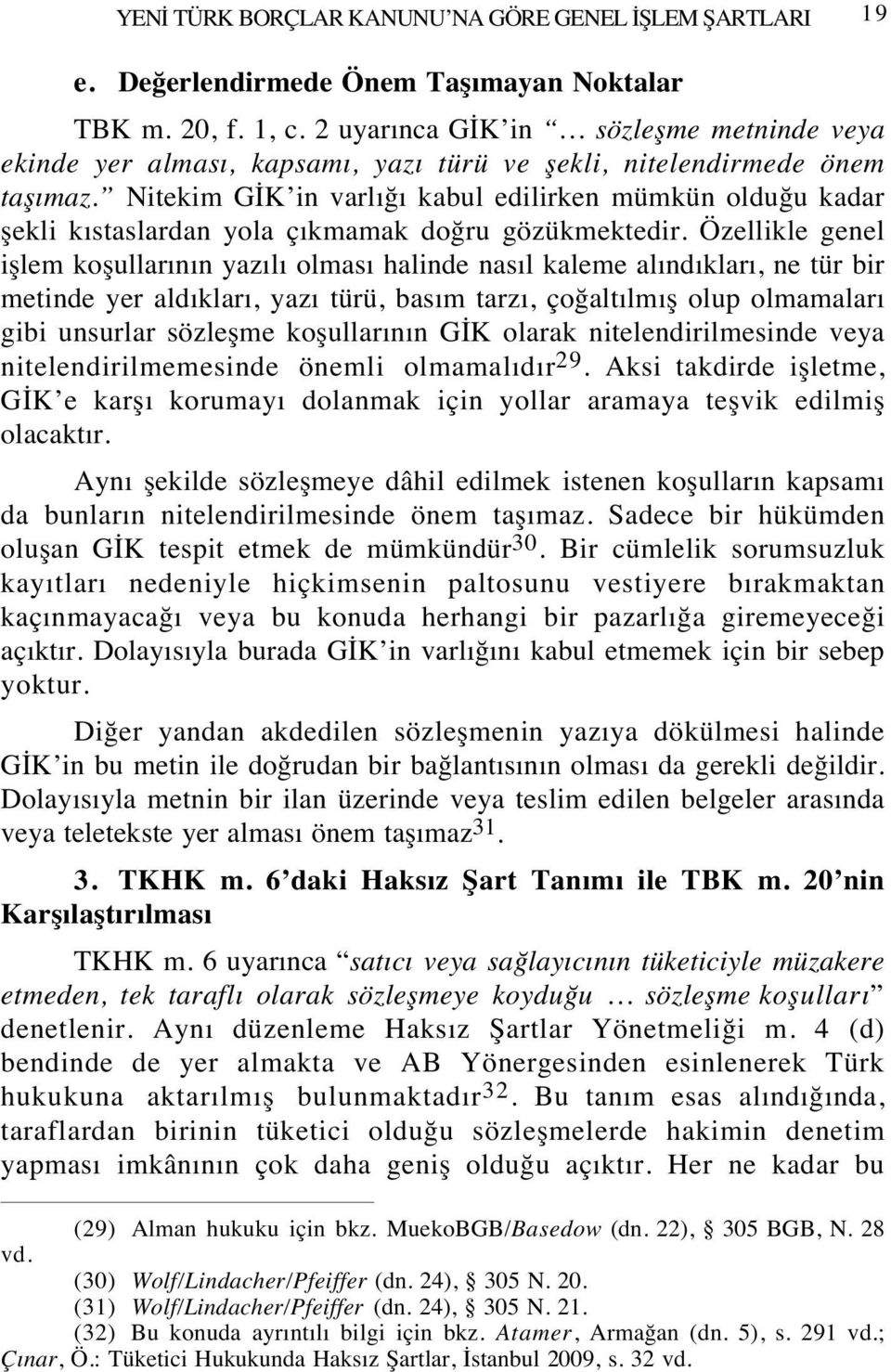 Nitekim GİK in varlığı kabul edilirken mümkün olduğu kadar şekli kıstaslardan yola çıkmamak doğru gözükmektedir.