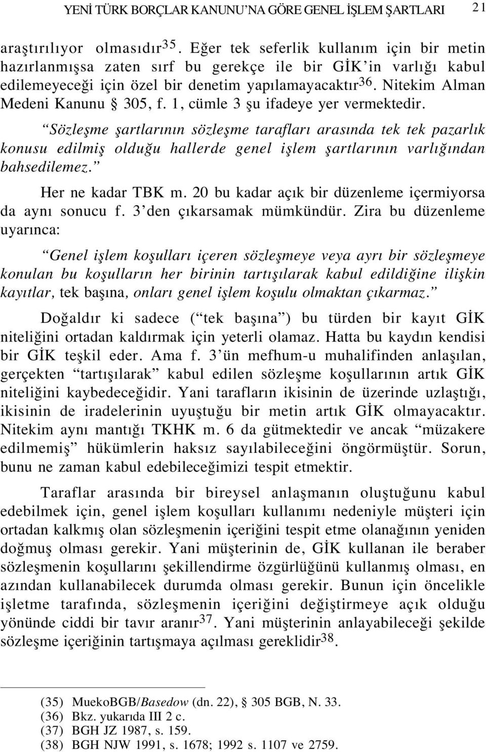 1, cümle 3 şu ifadeye yer vermektedir. Sözleşme şartlarının sözleşme tarafları arasında tek tek pazarlık konusu edilmiş olduğu hallerde genel işlem şartlarının varlığından bahsedilemez.