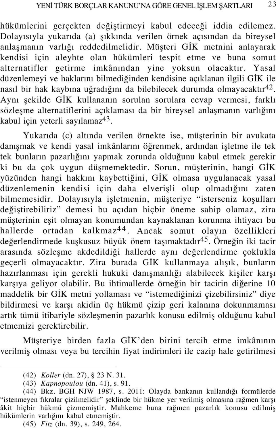 Müşteri GİK metnini anlayarak kendisi için aleyhte olan hükümleri tespit etme ve buna somut alternatifler getirme imkânından yine yoksun olacaktır.