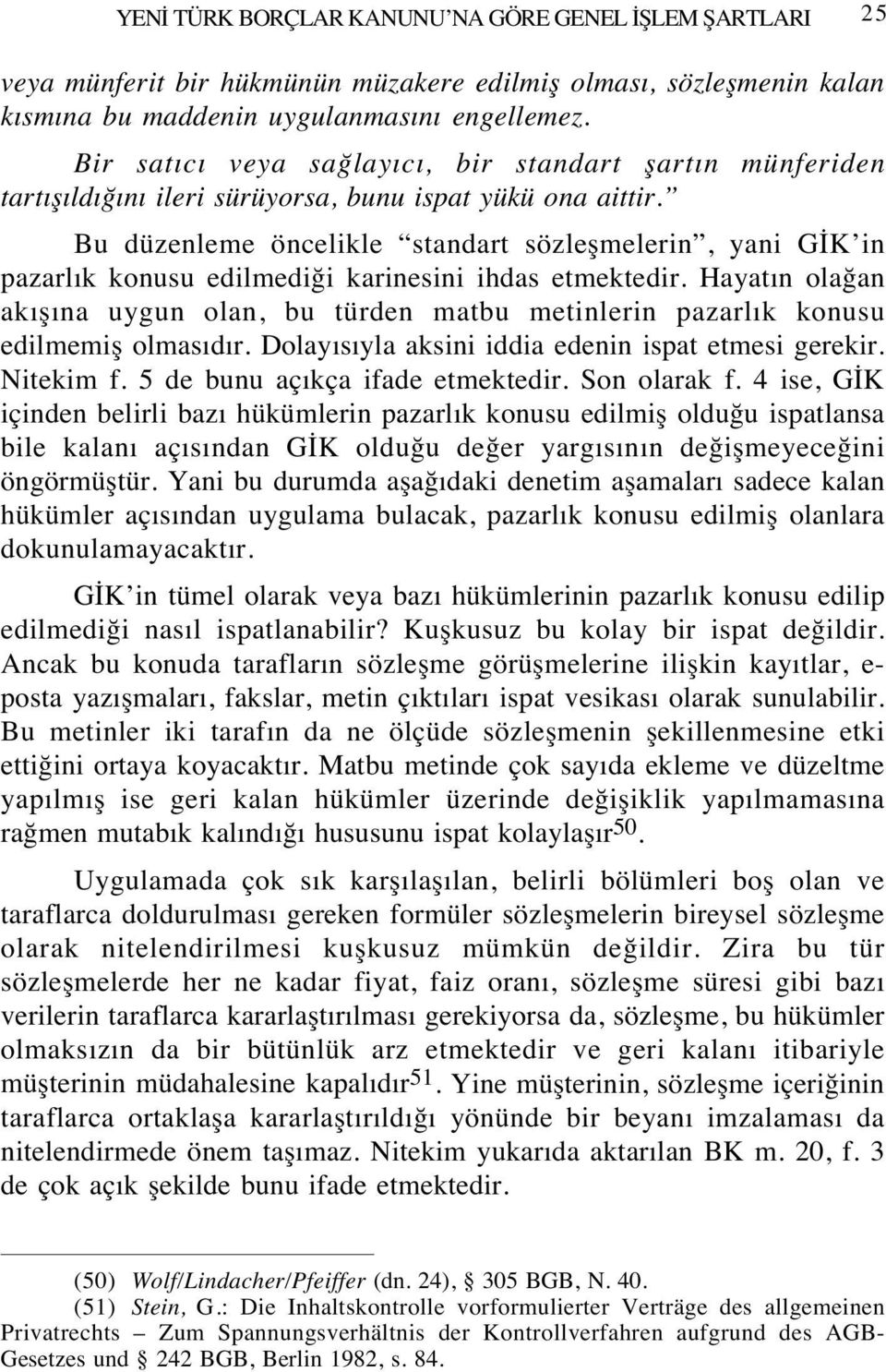 Bu düzenleme öncelikle standart sözleşmelerin, yani GİK in pazarlık konusu edilmediği karinesini ihdas etmektedir.