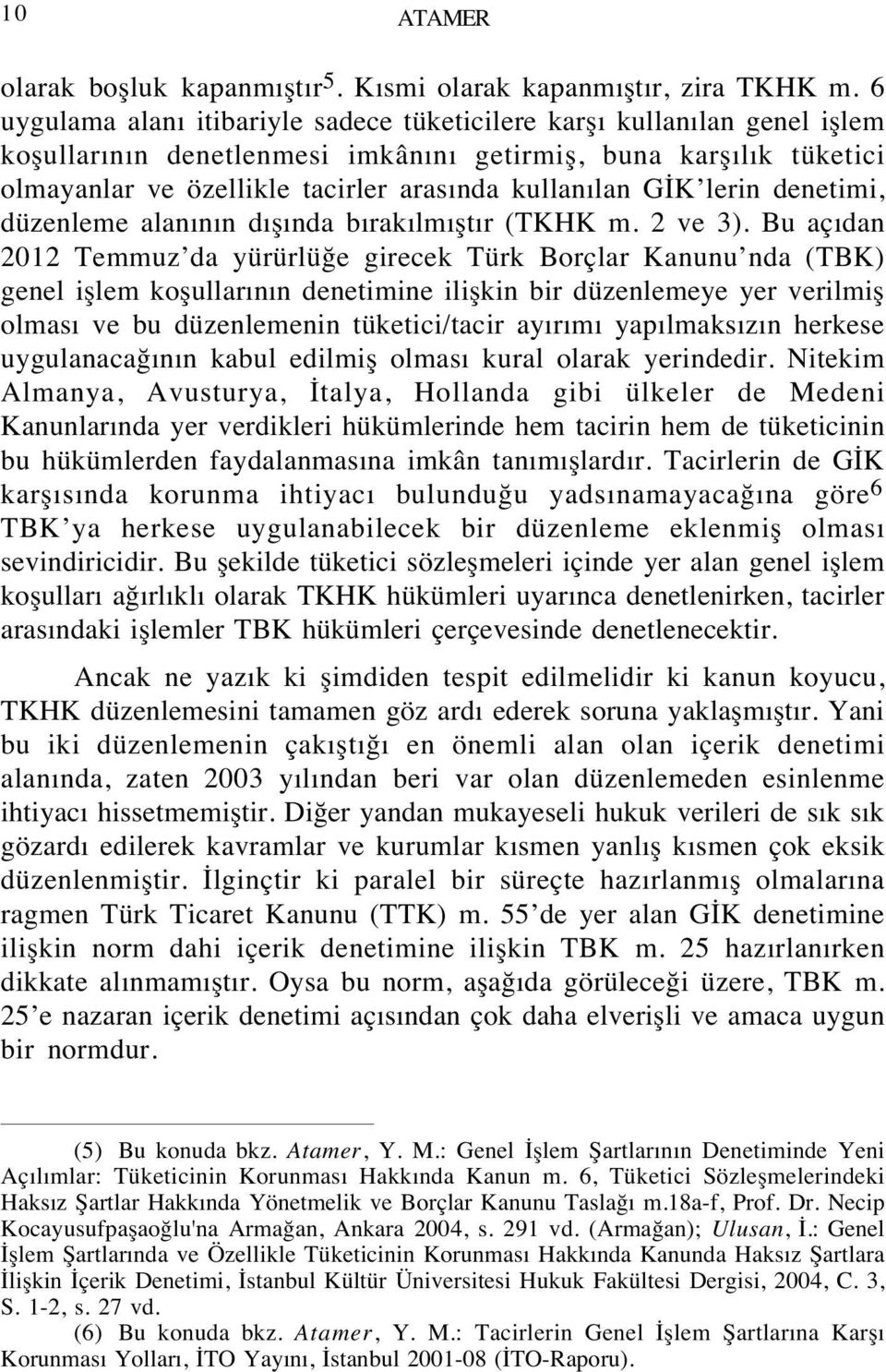 GİK lerin denetimi, düzenleme alanının dışında bırakılmıştır (TKHK m. 2 ve 3).