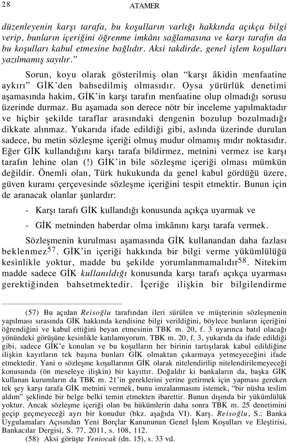 Oysa yürürlük denetimi aşamasında hakim, GİK in karşı tarafın menfaatine olup olmadığı sorusu üzerinde durmaz.