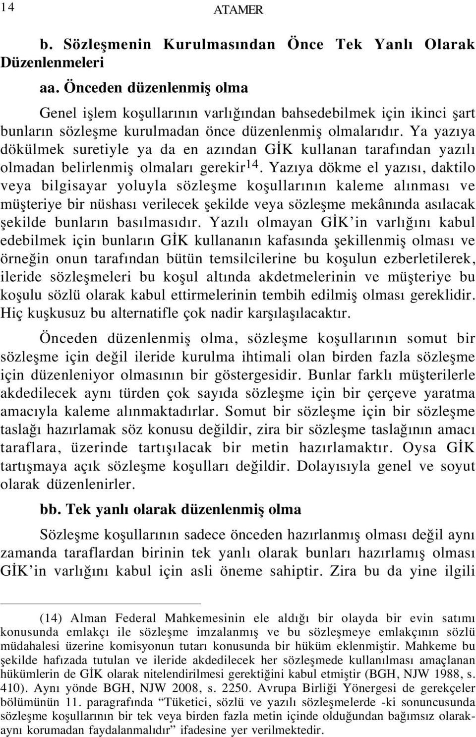 Ya yazıya dökülmek suretiyle ya da en azından GİK kullanan tarafından yazılı olmadan belirlenmiş olmaları gerekir 14.