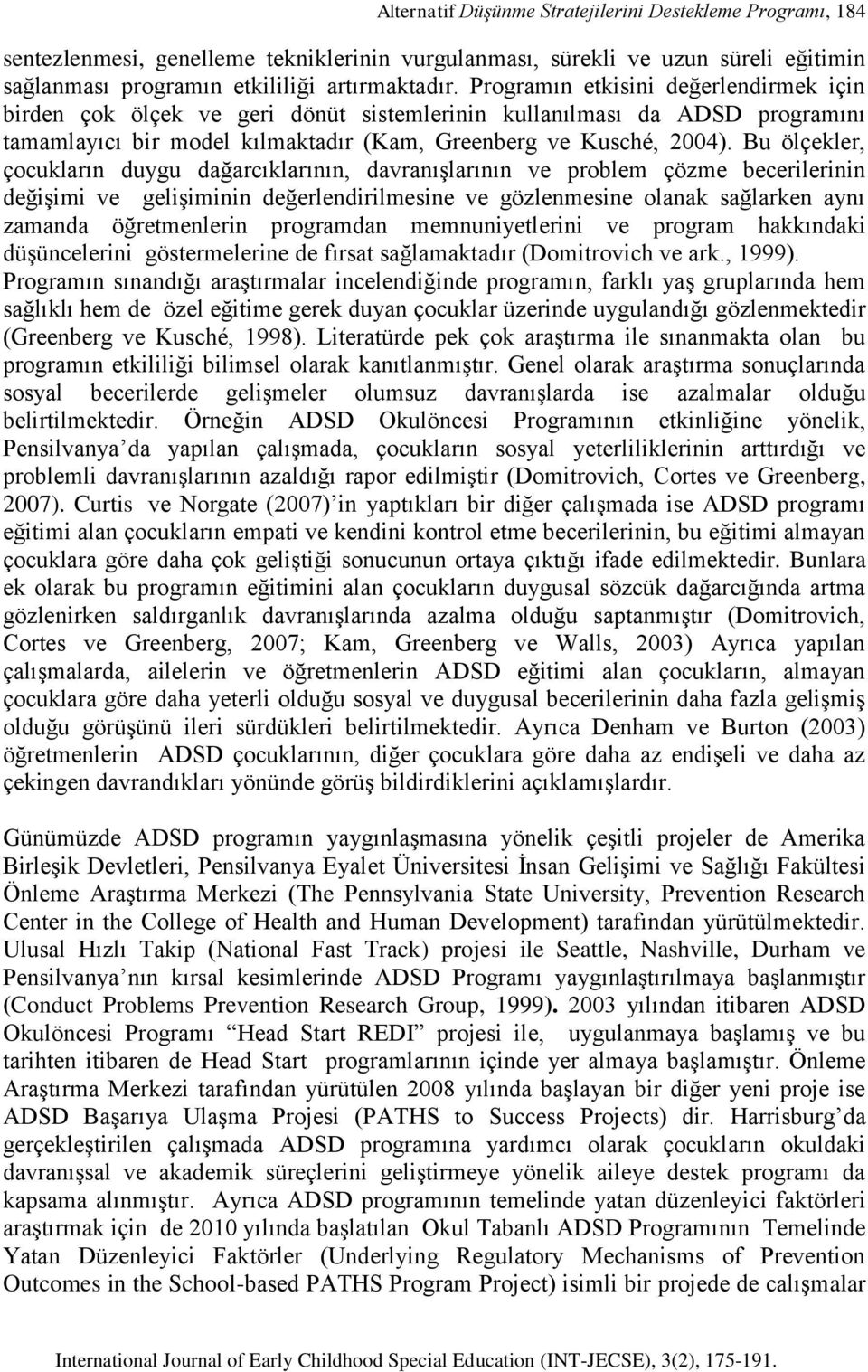 Bu ölçekler, çocukların duygu dağarcıklarının, davranışlarının ve problem çözme becerilerinin değişimi ve gelişiminin değerlendirilmesine ve gözlenmesine olanak sağlarken aynı zamanda öğretmenlerin