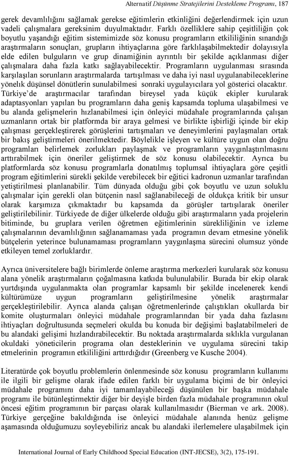 farklılaşabilmektedir dolayısıyla elde edilen bulguların ve grup dinamiğinin ayrıntılı bir şekilde açıklanması diğer çalışmalara daha fazla katkı sağlayabilecektir.